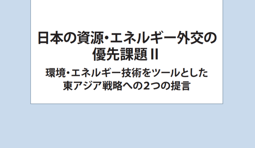 日本の資源・エネルギー外交の優先課題 II ―環境・エネルギー技術をツールとした東アジア戦略への２つの提言―