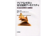 「アジア太平洋の地域安全保障アーキテクチャ ―地域安全保障の三層構造―」