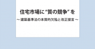 政策提言 「住宅市場に“質の競争”を ～建築基準法の本質的欠陥と改正提言～」