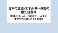 日本の資源・エネルギー外交の優先課題 II ―環境・エネルギー技術をツールとした東アジア戦略への２つの提言―