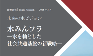 【政策研究】水みんフラ ―水を軸とした社会共通基盤の新戦略―