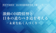 【開催報告】笹川平和財団・東京財団政策研究所 共催シンポジウム「激動の国際情勢と日本の進むべき道を考える －未来を拓く人づくり－」