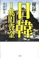 【書評】小倉和夫『秘録・日韓1兆円資金』（講談社、2013年）